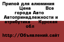 Припой для алюминия HTS2000 › Цена ­ 180 - Все города Авто » Автопринадлежности и атрибутика   . Курская обл.